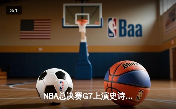 NBA总决赛G7上演史诗对决，掘金加时险胜绿军夺队史首冠 - 3