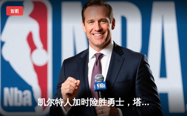 凯尔特人加时险胜勇士，塔图姆44分率队捍卫主场