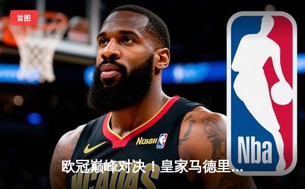 欧冠巅峰对决！皇家马德里3-1力克曼城，本泽马帽子戏法助球队挺进决赛