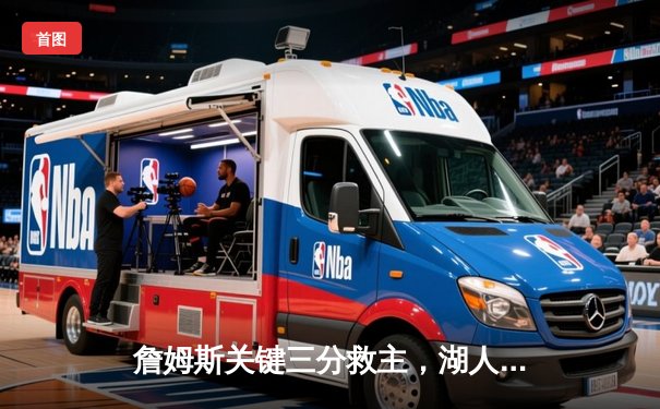 詹姆斯关键三分救主，湖人加时险胜勇士迎三连胜